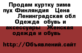 Продам куртку зима пух Финляндия › Цена ­ 2 900 - Ленинградская обл. Одежда, обувь и аксессуары » Женская одежда и обувь   